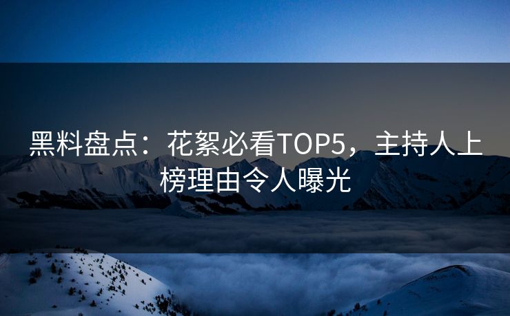 黑料盘点：花絮必看TOP5，主持人上榜理由令人曝光